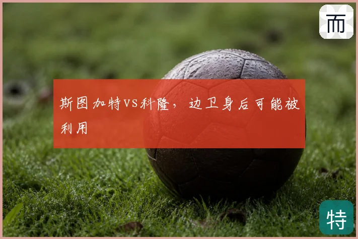 斯图加特vs科隆,边卫身后可能被利用