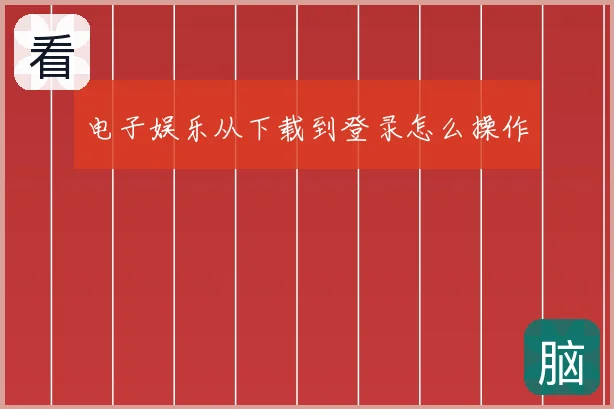 电子娱乐从下载到登录怎么操作